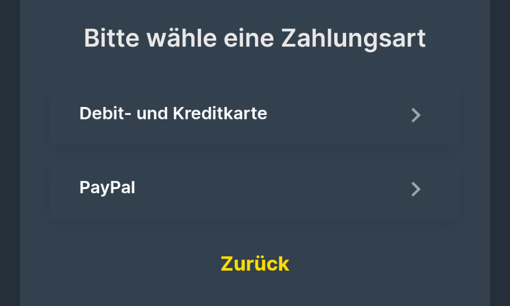 Bitte wähle eine Zahlungsart 
Debit- und Kreditkarte 
PayPal 
Zurück 